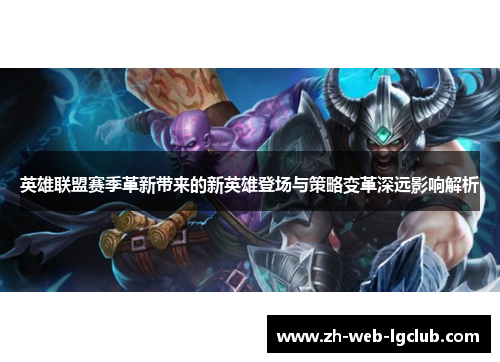 英雄联盟赛季革新带来的新英雄登场与策略变革深远影响解析 英雄联盟赛季革新带来的新英雄登场与策略变革深远影响解析