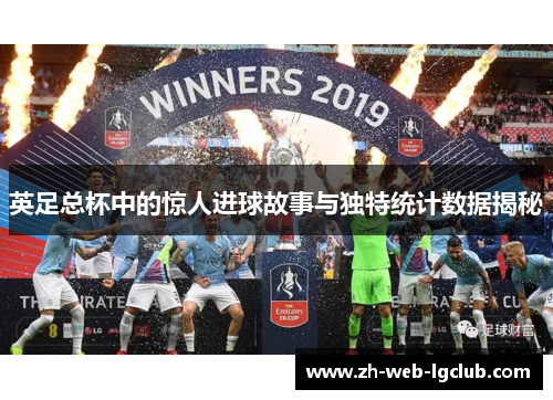 英足总杯中的惊人进球故事与独特统计数据揭秘 英足总杯中的惊人进球故事与独特统计数据揭秘