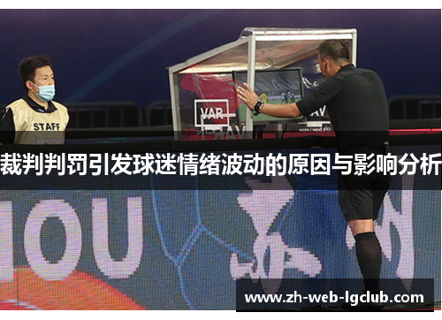 裁判判罚引发球迷情绪波动的原因与影响分析 裁判判罚引发球迷情绪波动的原因与影响分析