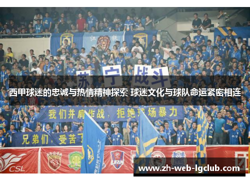 西甲球迷的忠诚与热情精神探索 球迷文化与球队命运紧密相连 西甲球迷的忠诚与热情精神探索 球迷文化与球队命运紧密相连