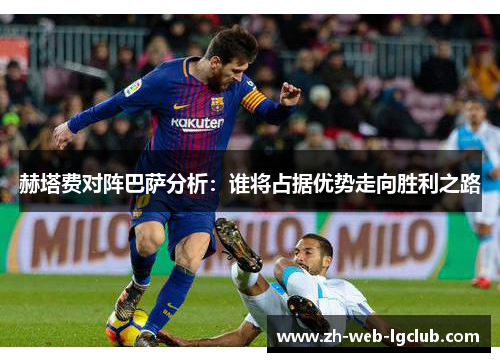 赫塔费对阵巴萨分析:谁将占据优势走向胜利之路 赫塔费对阵巴萨分析:谁将占据优势走向胜利之路